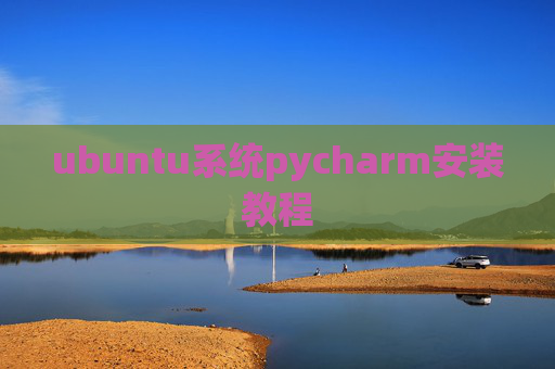 ubuntu系统pycharm安装教程 ubuntu系统pycharm安装教程